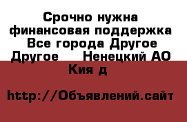 Срочно нужна финансовая поддержка! - Все города Другое » Другое   . Ненецкий АО,Кия д.